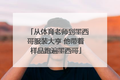 从体育老师到墨西哥服装大亨 他带着样品跑遍墨西哥